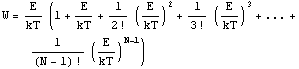 W = E/kT (1 + E/kT + 1/2 ! (E/kT)^2 + 1/3 ! (E/kT)^3 +... + 1/(N - 1) ! (E/kT)^(N - 1))