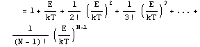          = 1 + E/kT + 1/2 ! (E/kT)^2 + 1/3 ! (E/kT)^3 +... + 1/(N - 1) ! (E/kT)^(N - 1)