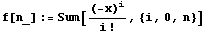 f[n_] := Sum[(-x)^i/i !, {i, 0, n}]