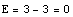 E = 3 - 3 = 0
