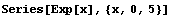 Series[Exp[x], {x, 0, 5}]