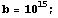 b = 10^15 ;