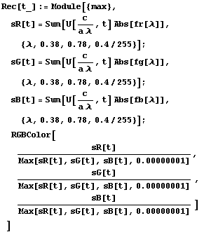 Rec[t_] := Module[{max}, 
sR[t] = Sum[U[c/(a ), t] Abs[fr[]], {, 0.38, 0.78, 0.4/255}] ;  ... ^-8], 
sG[t]/Max[sR[t], sG[t], sB[t], 1.*10^-8] , 
sB[t]/Max[sR[t], sG[t], sB[t], 1.*10^-8] ] 
]