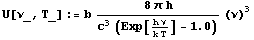 U[_, T_] := b (8  h)/(c^3 (Exp[(h )/(k T)] - 1.)) ()^3
