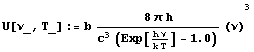 U[_, T_] := b (8  h)/(c^3 (Exp[(h )/(k T)] - 1.)) ()^3
