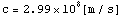 c = 2.99 ~ 10^8[m/s]