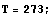 T = 273 ;