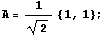 A = 1/2^(1/2) {1, 1} ;