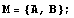 M = {A, B} ;