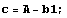 c = A - b1 ;