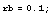 rb = 0.1 ;