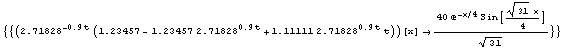 {{(2.71828^(-0.9 t) (1.23457 - 1.23457 2.71828^(0.9 t) + 1.11111 2.71828^(0.9 t) t))[x] -> (40 E^(-x/4) Sin[(31^(1/2) x)/4])/31^(1/2)}}