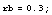 rb = 0.3 ;