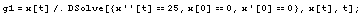 g1 = x[t]/.DSolve[{x''[t] == 25, x[0] == 0, x '[0] == 0}, x[t], t] ;