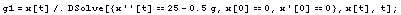 g1 = x[t]/.DSolve[{x''[t] == 25 - 0.5 g, x[0] == 0, x '[0] == 0}, x[t], t] ;