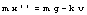 m x'' = m g - k v