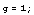g = 1 ;