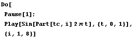 Do[
Pause[1] ; 
Play[Sin[Part[tc, i] 2 t], {t, 0, 1}], {i, 1, 8}]