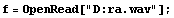 f = OpenRead["D:ra.wav"] ;