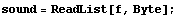 sound = ReadList[f, Byte] ;